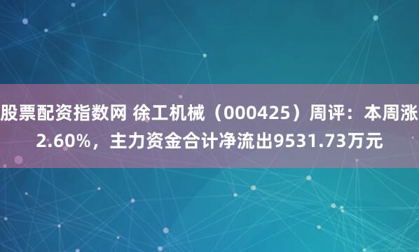 股票配资指数网 徐工机械（000425）周评：本周涨2.60%，主力资金合计净流出9531.73万元